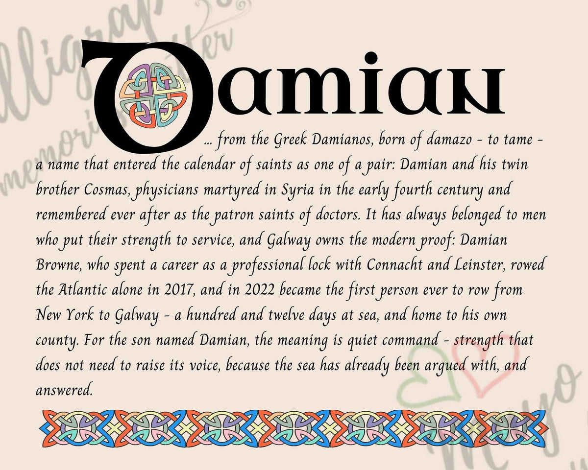 Celtic name print for Damian - designed in Celtic Uncial script with original Celtic knotwork border, meaning 'to tame', borne by St Damian, martyred with his twin Cosmas and remembered as a patron saint of physicians, fine art print by Mayo Calligraphy