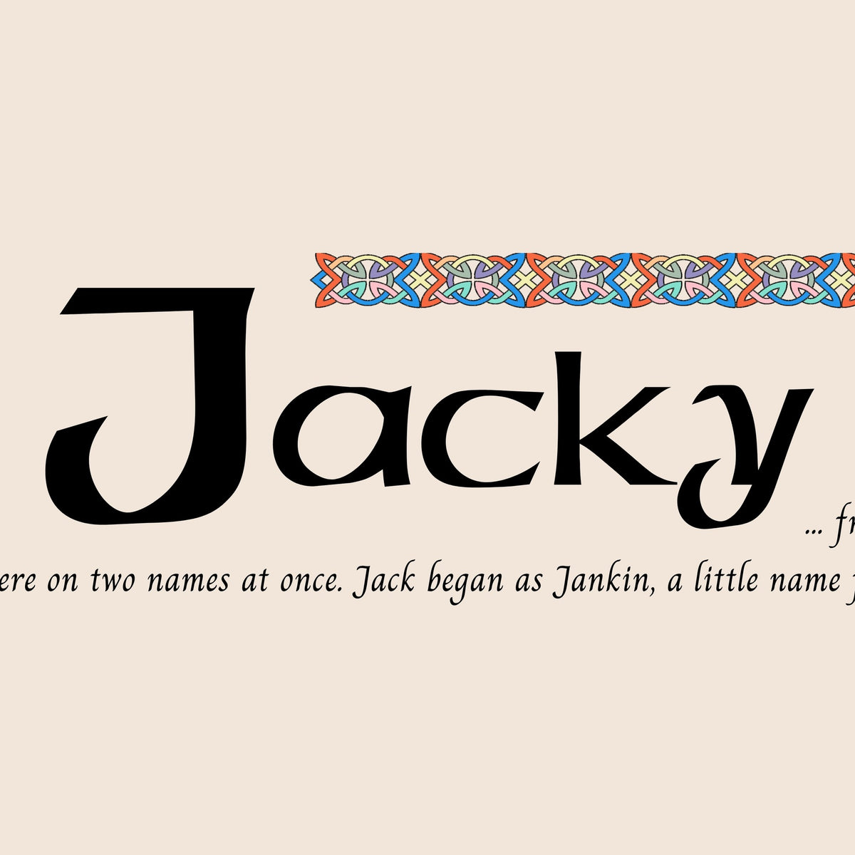 Closeup of the name Jacky in Celtic calligraphy with decorated capital